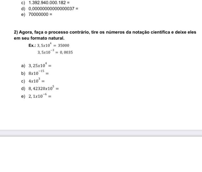 2) Agora, faça o processo contrário, tire os números da notação científica e deixe eles em seu formato natural.a) 3,2510 4=b) 