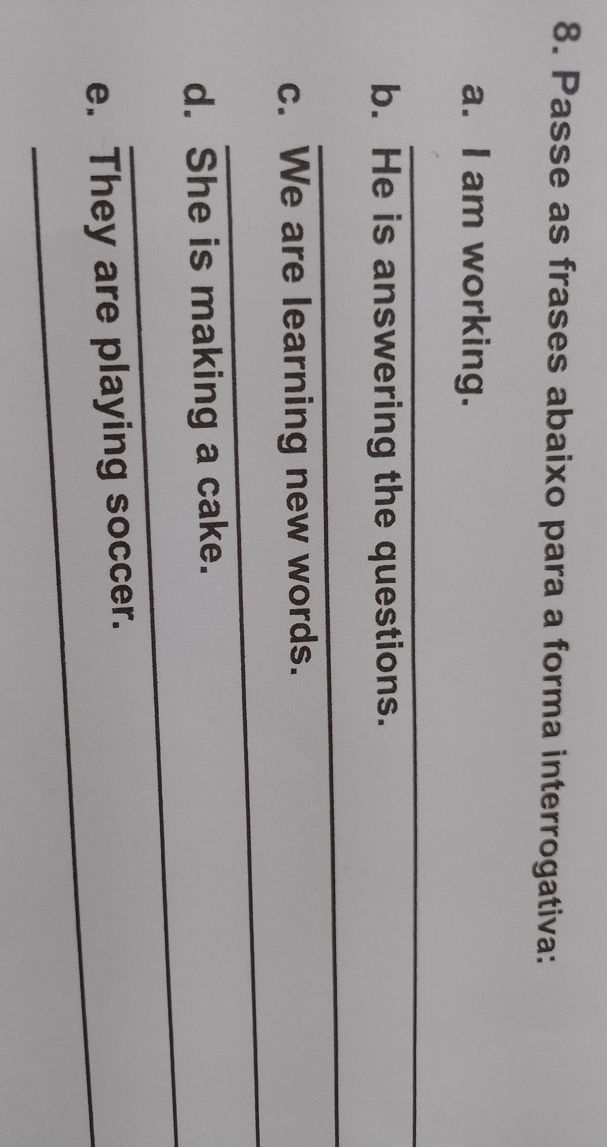 8 - passe as frases abaixo para forma interrogativa: